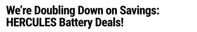 We're Doubling Down on Savings: HERCULES Battery Deals!