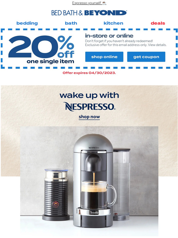 Bed Bath & Beyond Your 20 COUPON is activated! Wake up with Nespresso