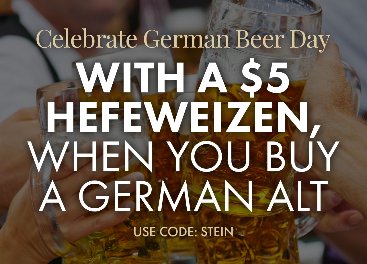 Celebrate German Beer Day With a $5 Hefeweizen, When You Buy an Altbier Use Code: STEIN
