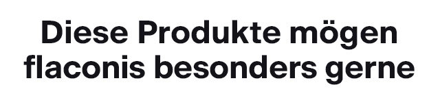 Diese Produkte mögen flaconis besonders gerne