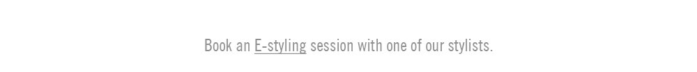 Book an E-styling session with one of our stylists.