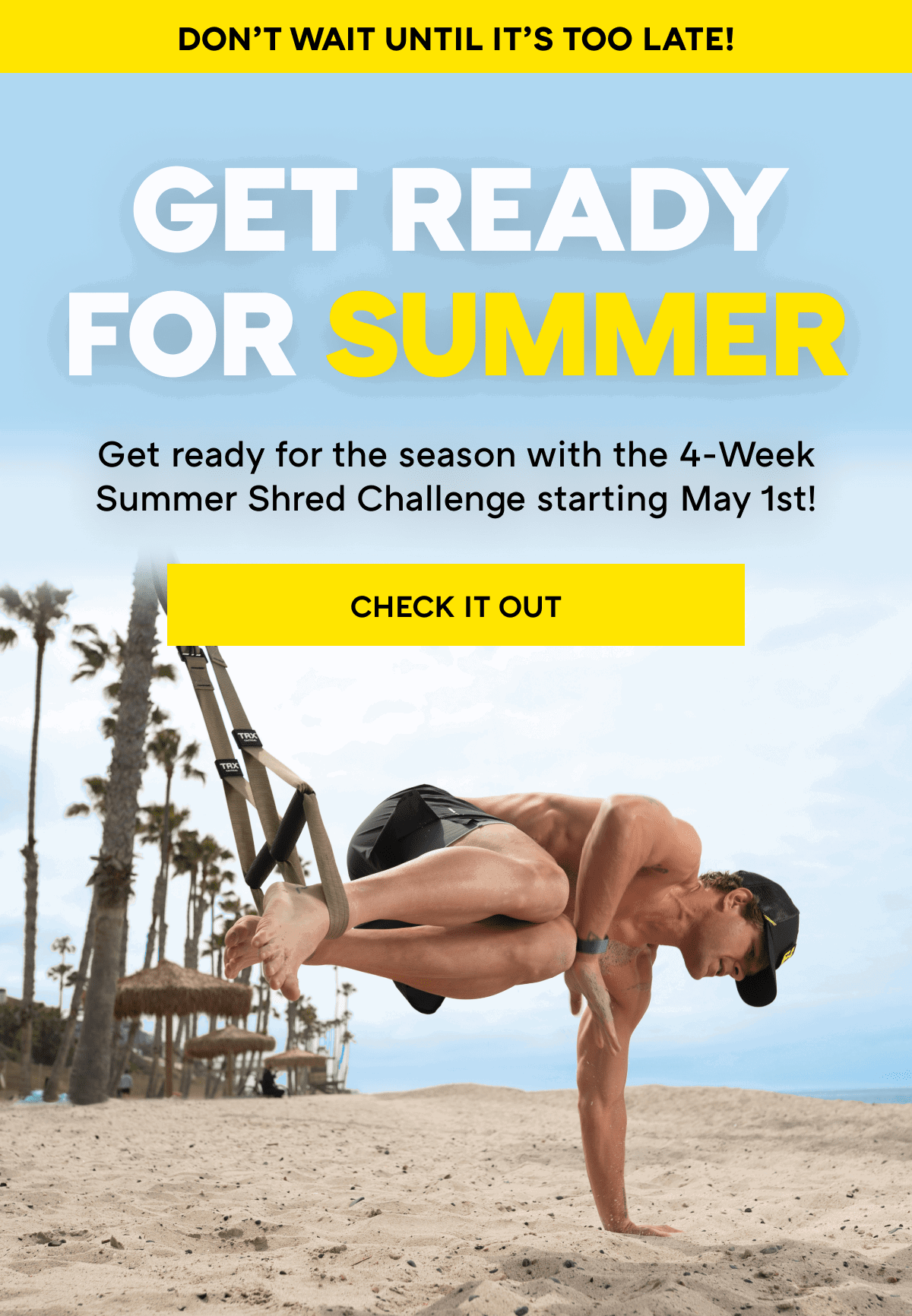 GET READY FOR SUMMER Get ready for the season with the 4-Week Summer Shred Challenge starting May 1st!  CHECK IT OUT