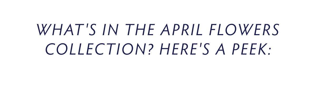 What's in the April Flowers Collection? Here's a Peek: