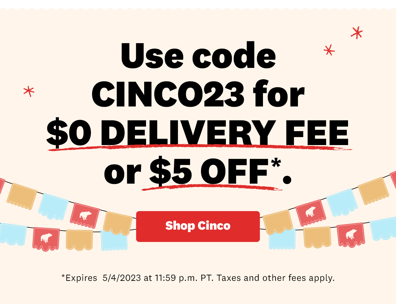 Use code CINCO23 for $0 Delivery Fee or $5 off*.
