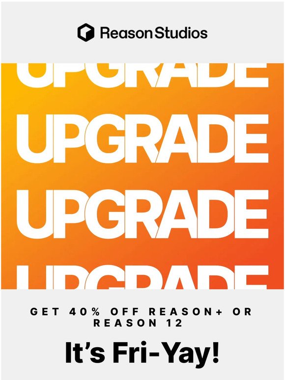 💃🕺 It’s Fri-Yay! Save 40% On The Reason 12 Upgrade