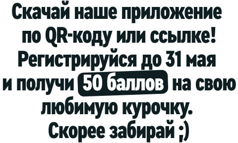 Скачай наше приложение по QR-коду или ссылке! Регистрируйся до 31 мая и получи 50 баллов на свою любимую курочку. Скорее забирай ;)