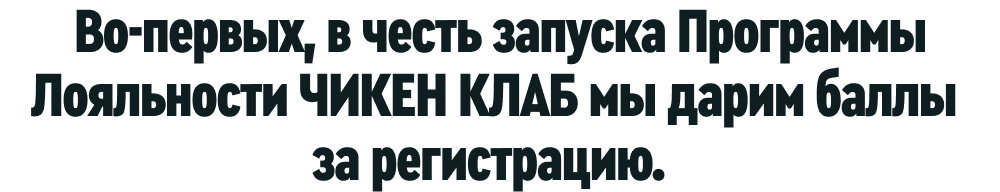 Во-первых, в честь запуска Программы Лояльности ЧИКЕН КЛАБ мы дарим баллы за регистрацию.  