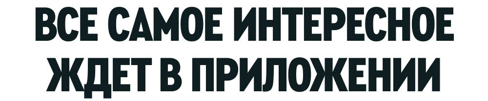 ВСЕ САМОЕ ИНТЕРЕСНОЕ ЖДЕТ В ПРИЛОЖЕНИИ