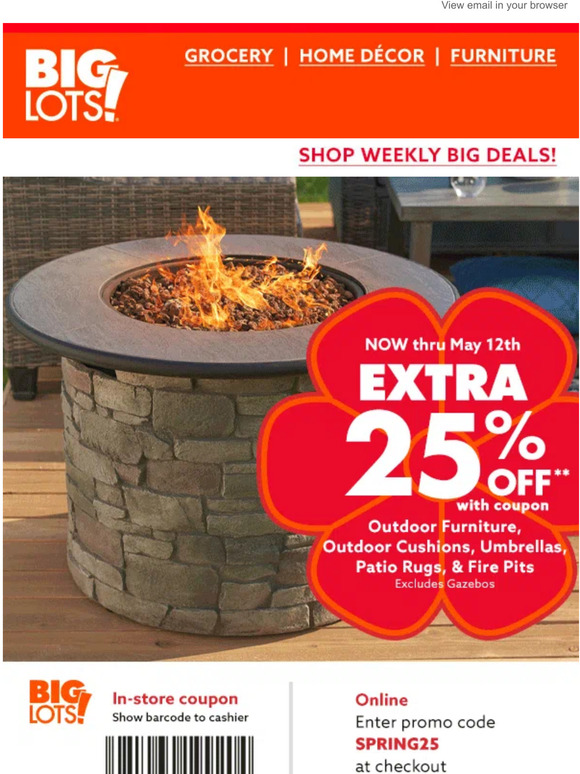 Big Lots Use your EXTRA 25 OFF Coupon to load up on patio essentials