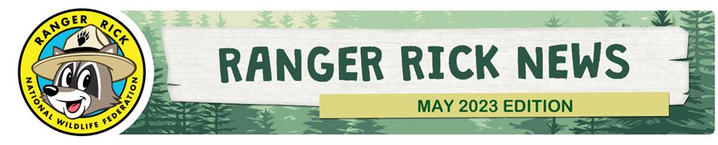 Ranger Rick News May 2023 Edition