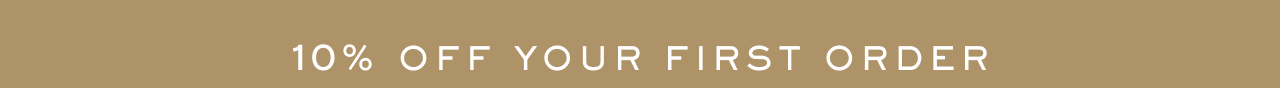 10% OFF YOUR FIRST ORDER