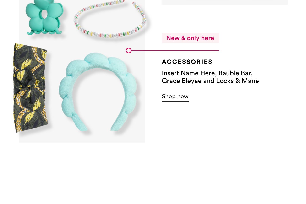 New & only here | Accessories | Shop now