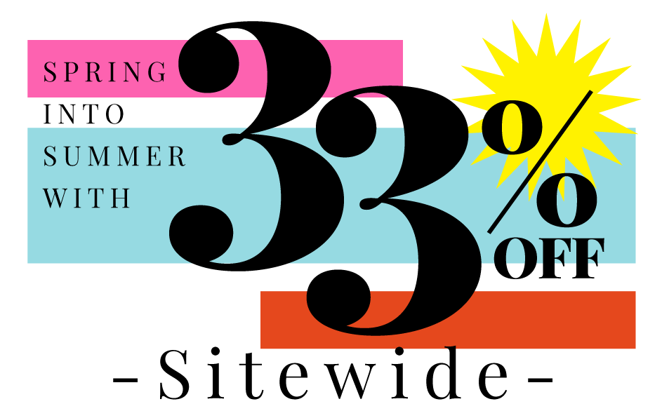 Save 33% off sitewide during or Spring into Summer sale. Use code Summer33 at checkout.