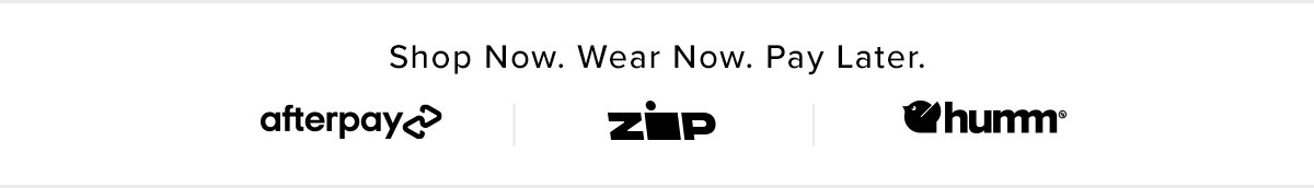Shop Now. Wear Now. Pay Later. AfterPay | Zip | Humm 