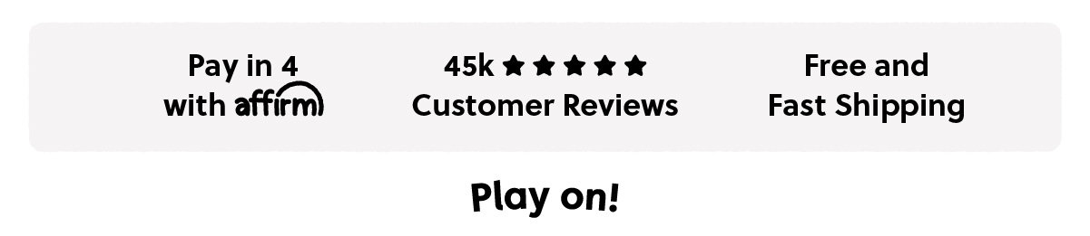Pay in 4 with Affirm. 45k Five Star Customer Reviews. Free and Fast Shipping. Play on!