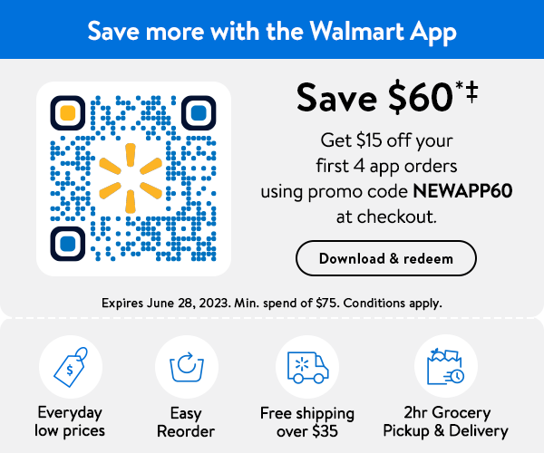 Save more with the Walmart App - Save $60*‡ Get $15 off your next 4 app orders using promo code NEWAPP60 at checkout. - Download & redeem