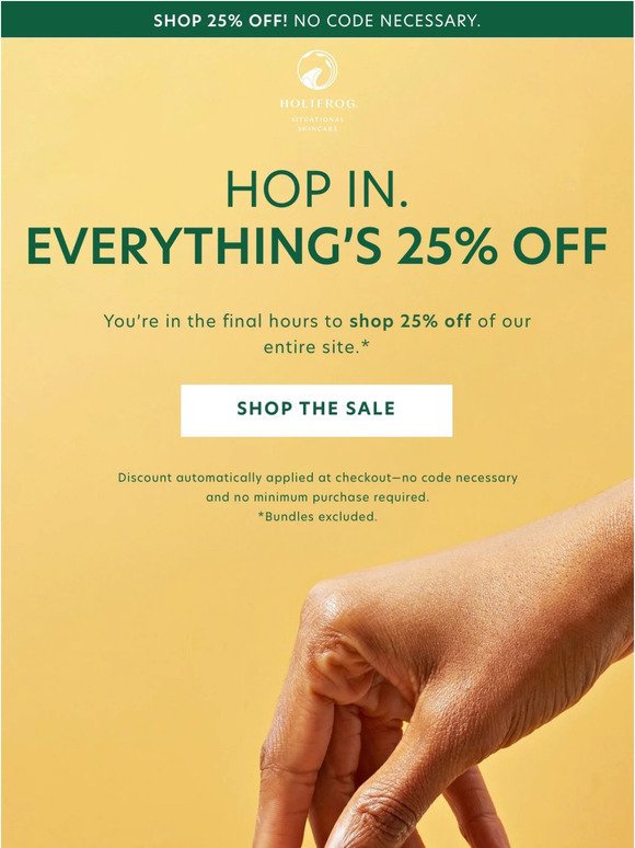 ONE. MORE. DAY! SHOP 25% OFF OF EVERYTHING