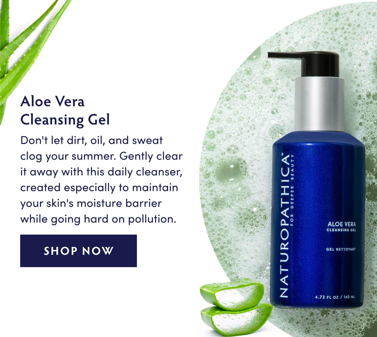 ALOE VERA CLEANSING GEL - Don't let dirt, oil, and sweat clog your summer. Gently clear it away with this daily cleanser, created especially to maintain your skin's moisture barrier while going hard on pollution.