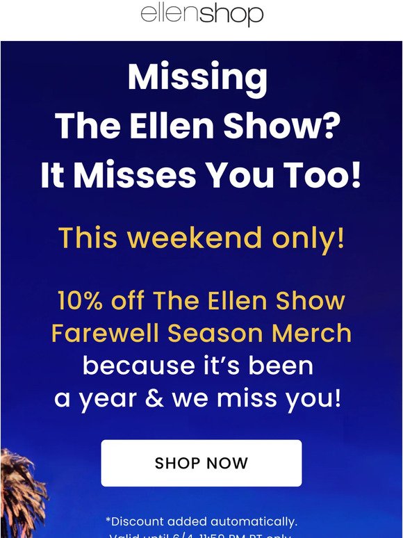 Missing The Ellen Show? It misses you too! - 10% off merch