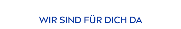 WIR SIND FÜR DICH DA