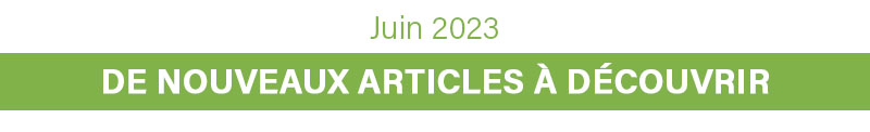 Juin 2023, de nouveaux articles à découvrir