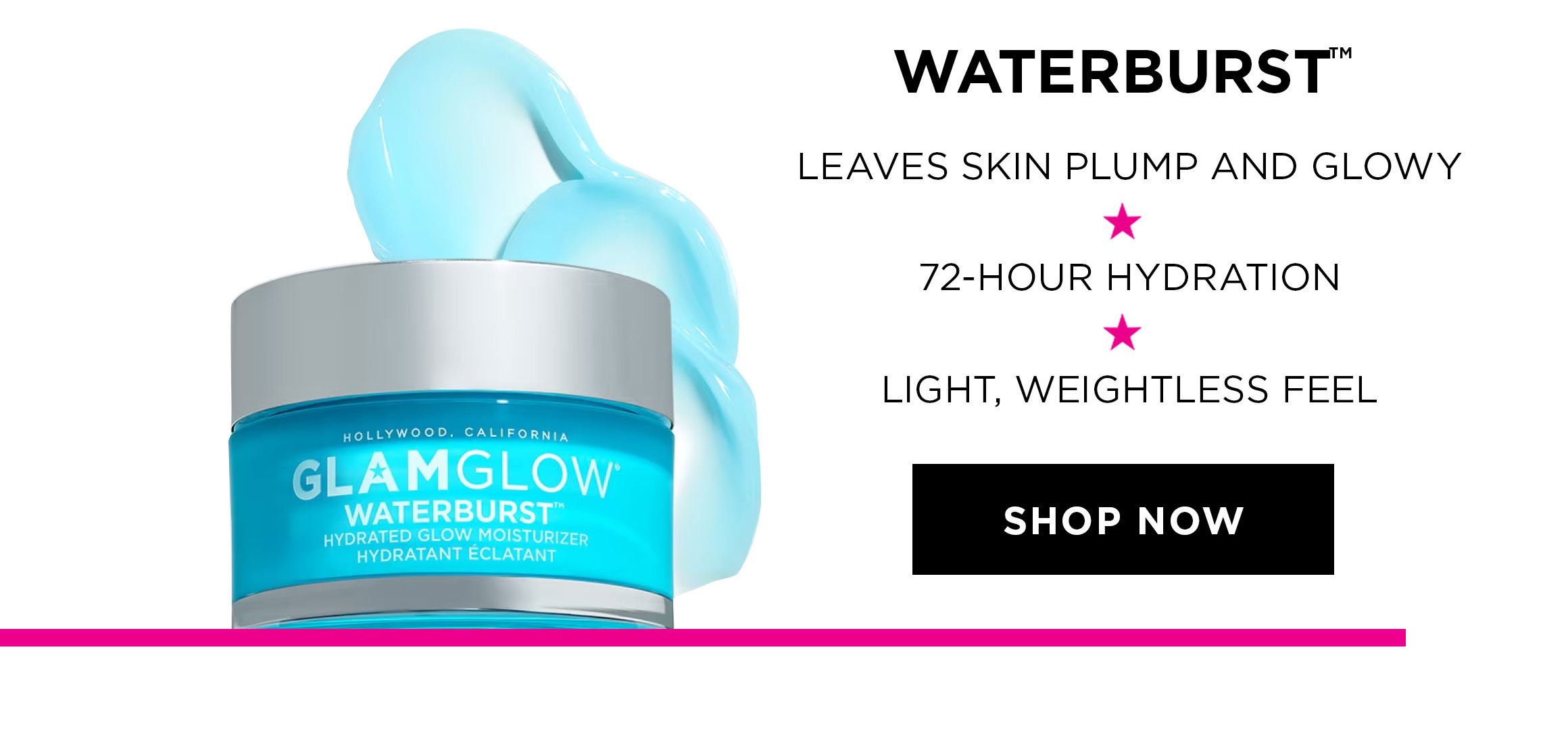 WATERBURST™ | LEAVES SKIN PLUMP AND GLOWY | 72-HOUR HYDRATION | LIGHT, WEIGHTLESS FEEL | SHOP NOW