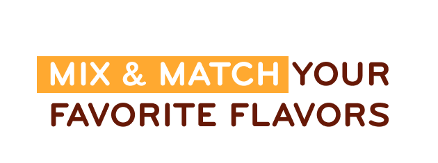Mix & Match Your Favorite Flavors