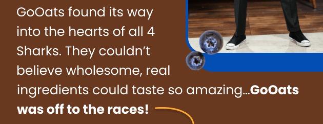 GoOats found its way into the hearts of all 4 Sharks. They couldn't believe wholesome, real ingredients could taste so amazing... GoOats was off to the races!