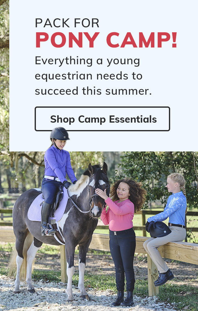 PACK FOR PONY CAMP! Everything a young equestrian needs to succeed this summer. Shop Camp Essentials.