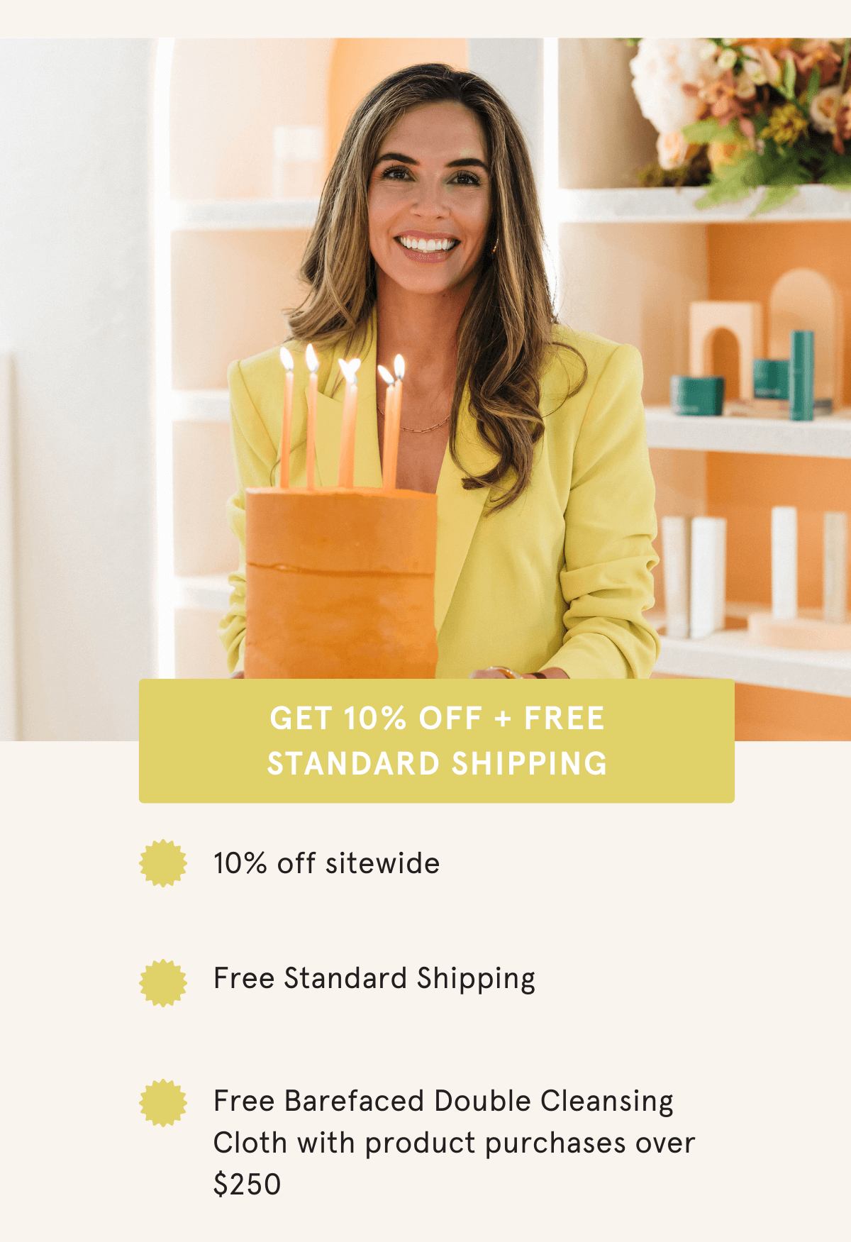 10% off sitewide, Free Standard Shipping, and Free Barefaced Double Cleansing Cloth with product purchases over $250