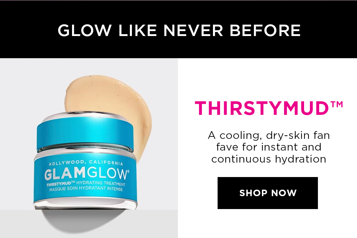 GLOW LIKE NEVER BEFORE | THIRSTYMUD™ | A cooling, dry-skin fan fave for instant and continuous hydration | SHOP NOW