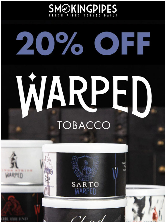 20 Off All Warped Pipe Tobaccos Be Exclusively