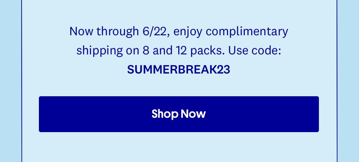 Use code SUMMERBREAK23 for complimentary shipping on 8 and 12 packs.