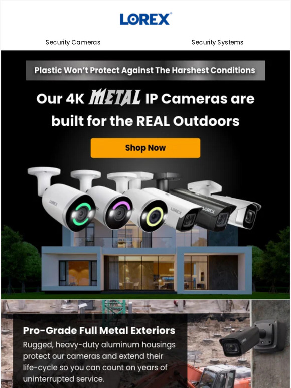 Don't Settle for Plastic Security Cameras. Lorex 4K Metal IP Cameras are Built to Last