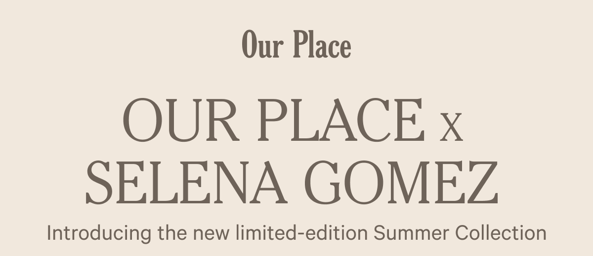 Our Place New Collection with Selena Gomez