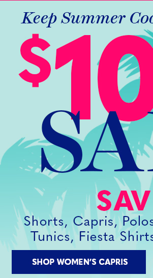 KEEP SUMMER COOL WITH HOT PRICES $10 OFF SALE! SHOP WOMEN'S CAPRIS'