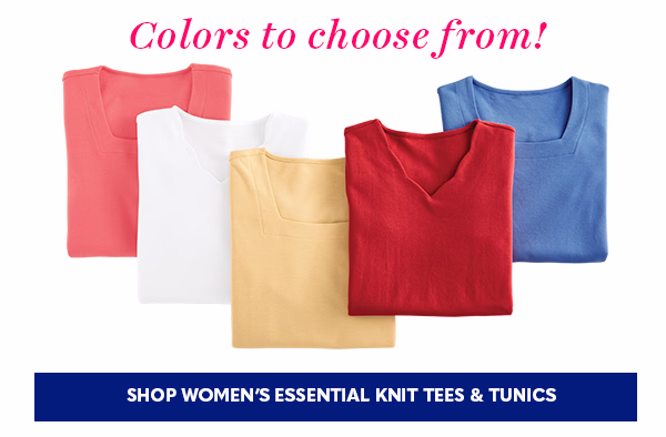 COLORS TO CHOOSE FROM! SHOP WOMEN'S ESSENTIAL KNIT TEES & TUNICS'