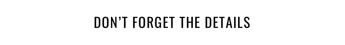 Don t Forget the Details
