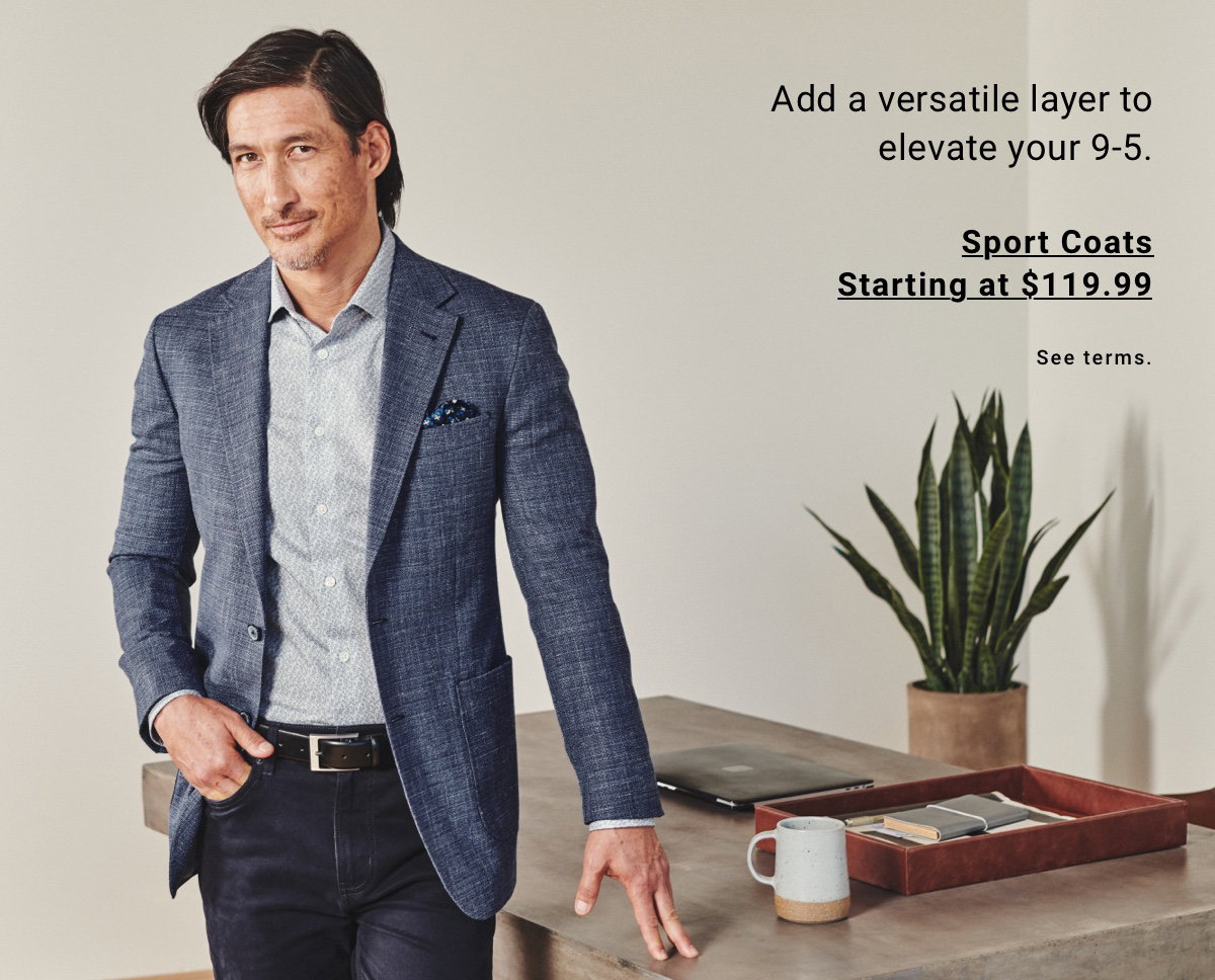 Add a versatile layer to elevate your 9-.5|Sport Coats starting at $119.99 Shop Now