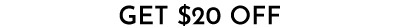 GET $20 OFF