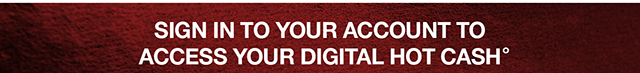Sign In To Your Account To Access Your Digital Hot Cash