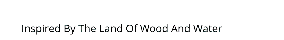 Inspirated By The Land Of Wood And Water