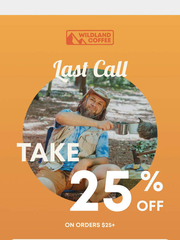 Last chance to get 25% off your coffee! Wild right?