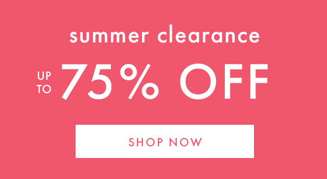 summer clearance | UP TO 75% OFF | SHOP NOW