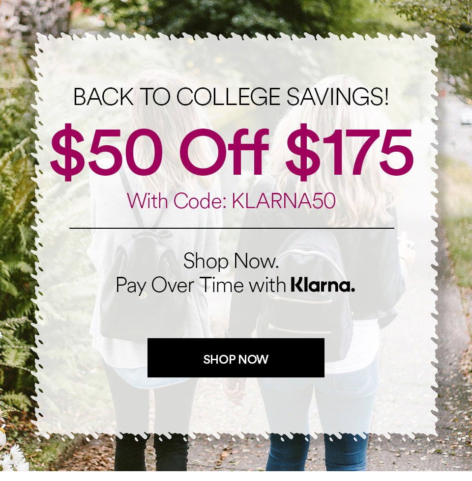 BACK TO COLLEGE SAVINGS! $50 OFF $175 WITH CODE: KLARNA50 - SHOP NOW, PAY OVER TIME WITH KLARNA >