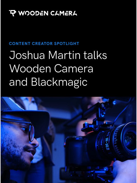 Why Filmmaker Joshua Martin Chose Wooden Camera for his BMPCC 6K Pro