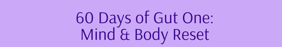 Headline: 60 Days of Gut One: Mind & Body Reset