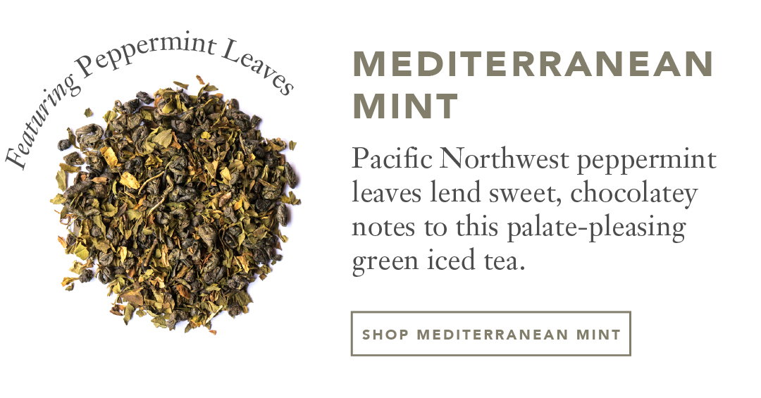 mediterranean mint Pacific Northwest peppermint leaves lend sweet, chocolatey notes to this palate-pleasing green iced tea.