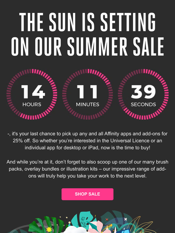 Less than 24 hours to get 25% off everything in the Affinity Store!