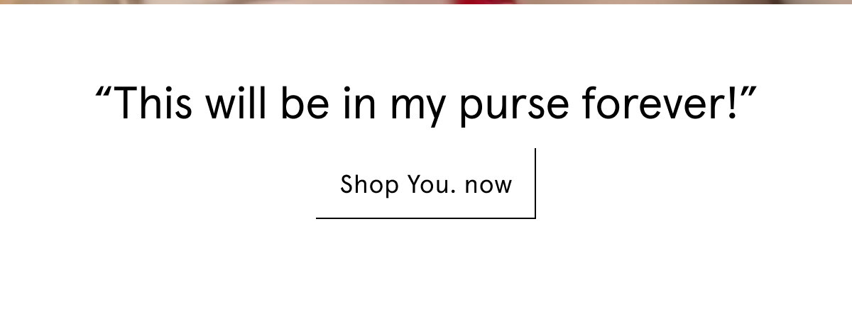 "This will be in my purse forever!" Shop You. now